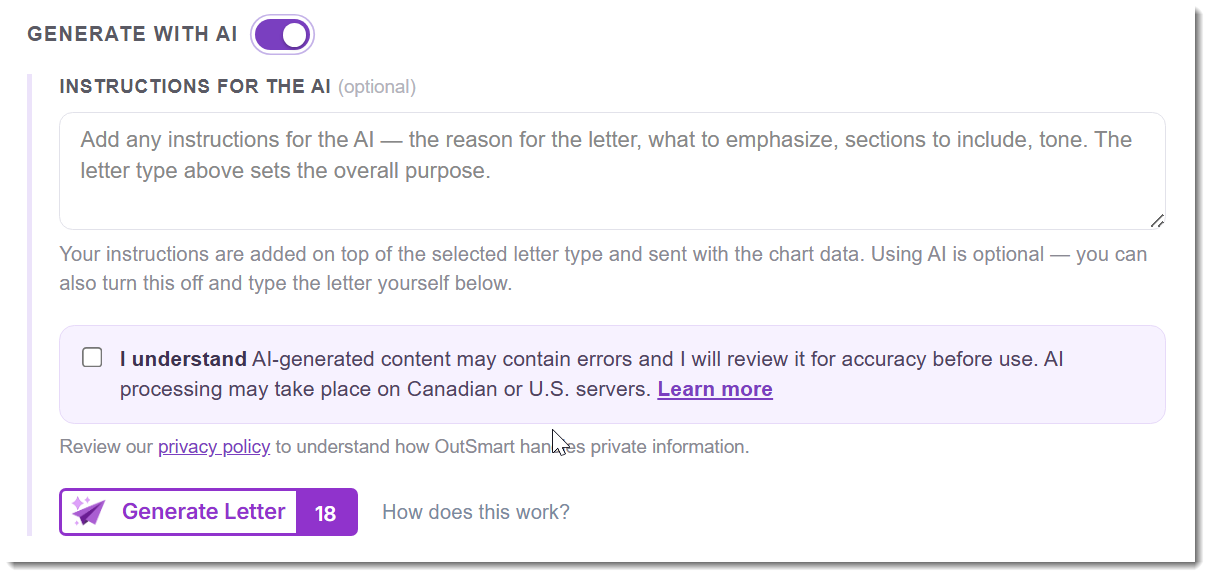 The Generate with AI panel expanded in the Patient Correspondence builder. The toggle at the top is on (purple). Below it, an Instructions for the AI textarea (optional) with placeholder text reading Add any instructions for the AI: the reason for the letter, what to emphasize, sections to include, tone. The letter type above sets the overall purpose. Below the textarea is help text explaining that the instructions are added on top of the selected letter type. An I understand acknowledgment with a checkbox notes AI-generated content may contain errors and AI processing may take place on Canadian or U.S. servers, with a Learn more link. A privacy policy link sits below. At the bottom is a purple Generate Letter button with a credit counter showing 18, next to a How does this work link.